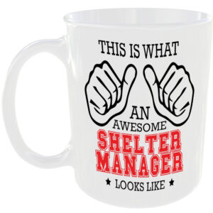 WHAT A AWESOME SHELTER MANAGER LOOKS LIKE MUG IDEAL GIFT CUP FOR WORK JOB CAREER