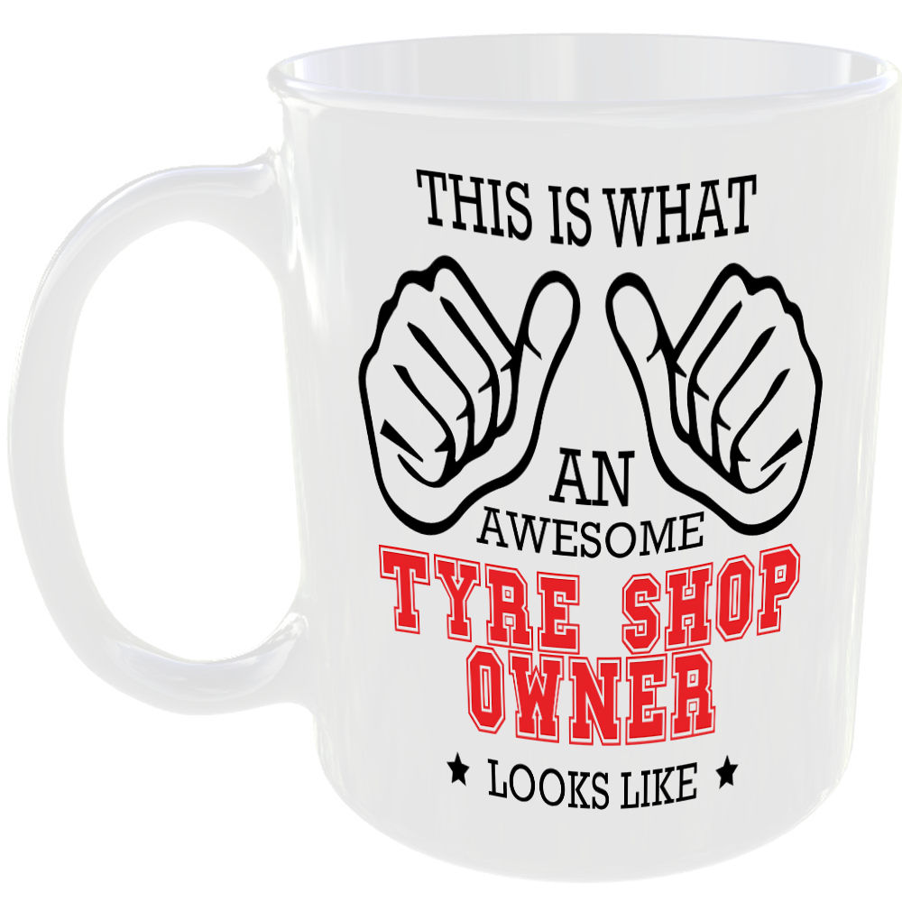 WHAT A AWESOME TYRE SHOP OWNER LOOKS LIKE MUG IDEAL GIFT CUP FOR WORK JOB CAREER