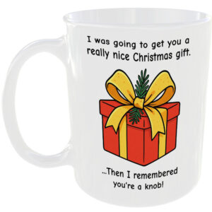 Really Nice Christmas Gift - But Remebered You’re a knob - gift mug