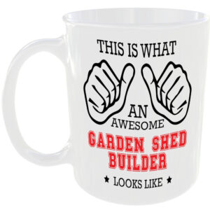 WHAT AN AWESOME GARDEN SHED BUILDER LOOKS LIKE MUG IDEAL GIFT CUP FOR JOB CAREER